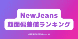 NewJeansメンバーの顔面偏差値診断ランキング